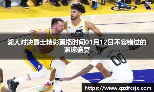 湖人对决爵士精彩直播时间01月12日不容错过的篮球盛宴