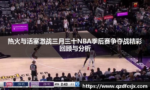 热火与活塞激战三月三十NBA季后赛争夺战精彩回顾与分析